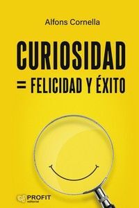 CURIOSIDAD = FELICIDAD Y ÉXITO