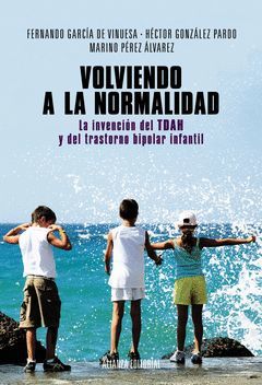 VOLVIENDO A LA NORMALIDAD. LA INVENCIÓN DEL TDAH Y DEL TRASTORNO BIPOLAR INFANTIL. ALIANZA-RUST
