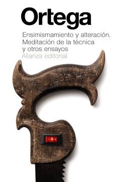 ENSIMISMAMIENTO Y ALTERACION. MEDITACION DE LA TECNICA Y OTROS ENSAYOS