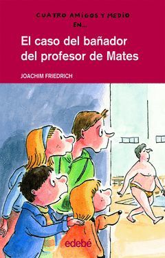 CUATRO AMIGOS Y MEDIO.13.EL CASO DEL BAÑADOR DEL PROFESOR DE MATES.EDEBE-INF