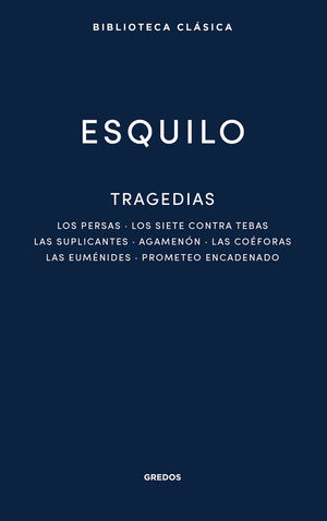TRAGEDIAS: LOS PERSAS. LOS SIETE CONTRA TEBAS. LAS SUPLICANTES. AGEMENÓN. LAS CO