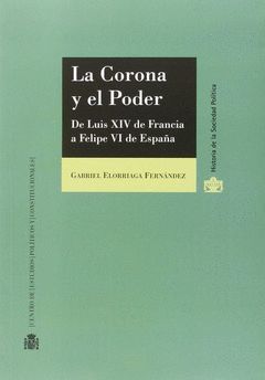 LA CORONA Y EL PODER. DE LUIS XIV DE FRANCIA A FELIPE VI DE ESPAÑA