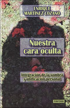 NUESTRA CARA OCULTA: INTEGRACION DE LA SOMBRA Y UNIFICACION PERSONAL.NARCEA
