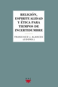 RELIGIÓN, ESPIRITUALIDAD Y ÉTICA PARA TIEMPOS DE INCERTIDUMBRE