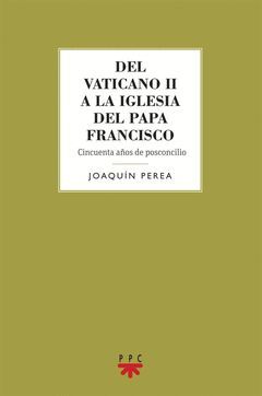 DEL VATICANO II A LA IGLESIA DEL PAPA FRANCISCO: CINCUENTA AÑOS DE POSCONCILIO