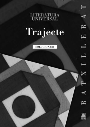 TRAJECTE, LITERATURA UNIVERSAL I GUIES DE LECTURA, BATXILLERAT. SOLUCIONARI