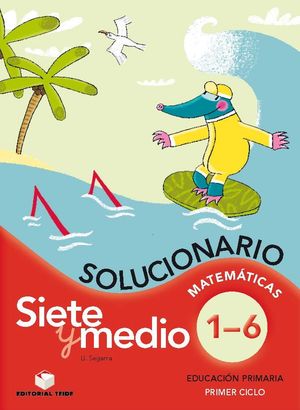 SIETE Y MEDIO, EDUCACIÓN PRIMARIA, 1 CICLO. MATEMÁTICAS DEL 1 AL 6. SOLUCIONARIO