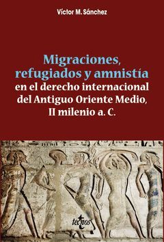 MIGRACIONES, REFUGIADOS Y AMNISTIA  EN EL DERECHO INTERNACIONAL  DEL ANTIGUO ORIENTE MEDIO II MILENIO A.C.TECNOS-RUST