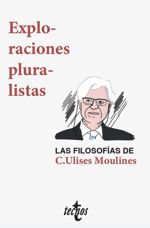 EXPLORACIONES PLURALISTAS: LAS FILOSOFIAS DE C. ULISES MOULINES