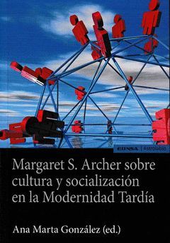 MARGARET S. ARCHER SOBRE CULTURA Y SOCIALIZACIÓN EN LA MODERNIDAD TARDÍA