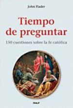 TIEMPO DE PREGUNTAR 150 CUESTIONES SOBRE LA FE CATOLICA