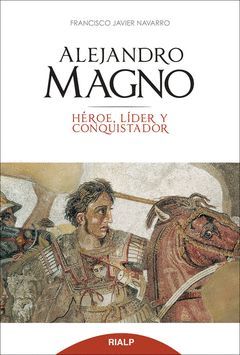 ALEJANDRO MAGNO. HÉROE, LÍDER Y CONQUISTADOR