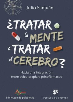 ¿TRATAR LA MENTE O TRATAR EL CEREBRO? HACIA UNA INTEGRACIÓN ENTRE PSICOTERAPIA Y