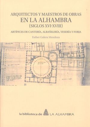 ARQUITECTOS Y MAESTROS DE OBRAS EN LA ALHAMBRA (SIGLOS XVI-XVIII). ARTÍFICES DE