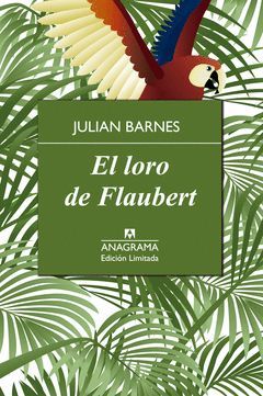 EL LORO DE FLAUBERT.ANAGRAMA.EDICION LIMITADA.CLASICOS CONTEMPORANEOS