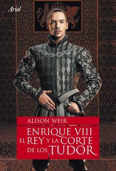 ENRIQUE VIII EL REY Y LA CORTE DE LOS TUDOR. ARIEL-RUST.