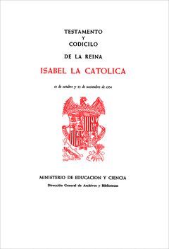 TESTAMENTO Y CODICILO DE LA REINA ISABEL LA CATÓLICA. 12 DE OCTUBRE Y 23 DE NOVI