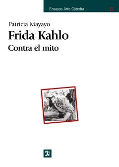 FRIDA KAHLO. CONTRA EL MITO.ENSAYOS ARTE CATEDRA-RUST