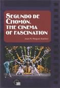 SEGUNDO DE CHOMÓN. THE CINEMA OF FASCINATION
