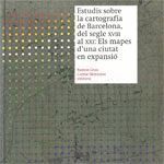 ESTUDIS SOBRE LA CARTOGRAFIA DE BARCELONA, DEL SEGLE XVIII AL XXI: