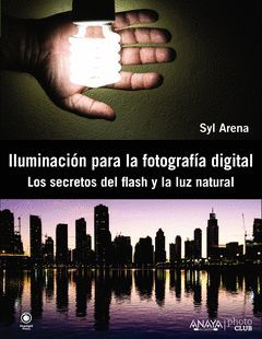 ILUMINACIÓN PARA LA FOTOGRAFÍA DIGITAL. LOS SECRETOS DEL FLASH Y LA LUZ NATURAL. ANAYA-PHOTO CLUB