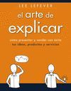 EL ARTE DE EXPLICAR. COMO PRESENTAR Y VENDER CON ÉXITO TUS IDEAS, PRODUCTOS Y SE