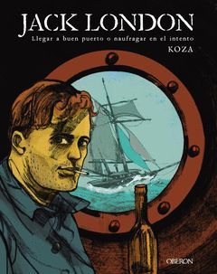 JACK LONDON. LLEGAR A BUEN PUERTO O NAUFRAGAR EN EL INTENTO