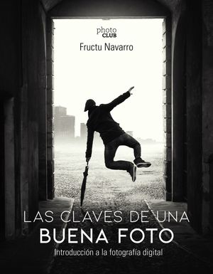 LAS CLAVES DE UNA BUENA FOTO. INICIACIÓN A LA FOTOGRAFÍA DIGITAL