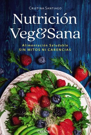 NUTRICION VEG&SANA. ALIMENTACION SALUDABLE SIN MITOS NI CARENCIAS