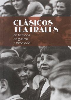 CLÁSICOS TEATRALES EN TIEMPOS DE GUERRA Y REVOLUCIÓN