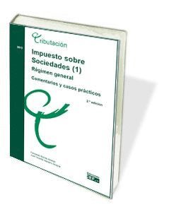 IMPUESTO SOBRE SOCIEDADES (1). RÉGIMEN GENERAL. COMENTARIOS Y CASOS PRÁCTICOS. 2