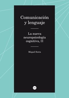 COMUNICACIÓN Y LENGUAJE. LA NUEVA NEUROPSICOLOGÍA COGNITIVA, II