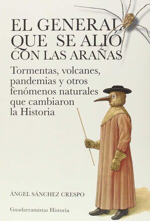 EL GENERAL QUE SE ALIO CON LAS ARAÑAS : TORMENTAS, VOLCANES, PANDEMIAS Y OTROS FENOMENOS NATURALES Q