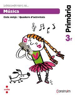 SUPERCOMPETENTS EN... MÚSICA. 3 PRIMÀRIA. CONSTRUÏM. QUADERN