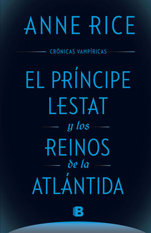 EL PRINCIPE LESTAT Y LOS REINOS DE LA ATLANTIDA (CRONICAS VAMPIRICAS 12)