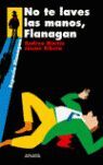 NO TE LAVES LAS MANOS, FLANAGAN.ANAYA-ESPACIO FLANAGAN-DURA