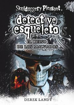 DETECTIVE ESQUELETO: EL REINO DE LOS MALVADOS [SKULDUGGERY PLEASANT]