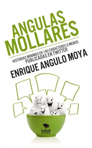 ANGULAS MOLLARES. HISTORIAS MINIMAS EN 140 CARACTERES O MENOS PUBLICADAS EN TWIT