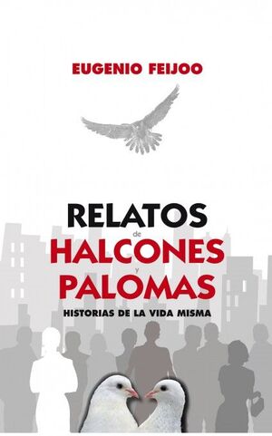 RELATOS DE HALCONES Y PALOMAS. HISTORIAS DE LA VIDA MISMA