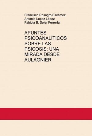 APUNTES PSICOANALÍTICOS SOBRE LAS PSICOSIS:UNA MIRADA DESDE AULAGNIER