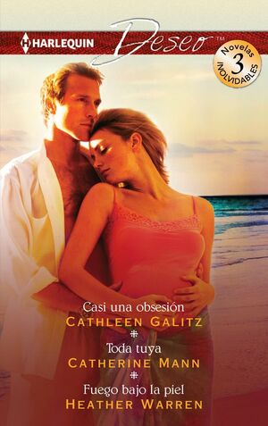 CASI UNA OBSESIÓN; TODA TUYA; FUEGO BAJO LA PIEL