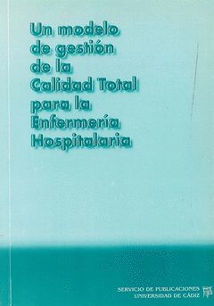 MODELO DE GESTIÓN DE LA CALIDAD TOTAL PARA LA ENFERMERÍA HOSPITALARIA, UN