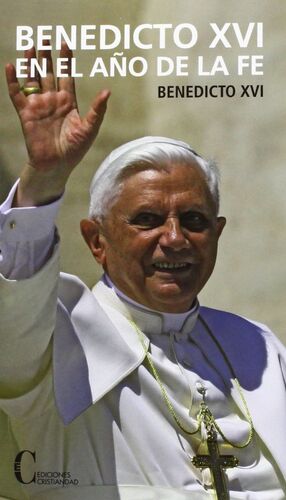 BENEDICTO XVI. EN EL AÑO DE LA FE