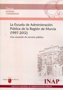 LA ESCUELA DE ADMINISTRACIÓN DE LA REGIÓN DE MURCIA, 1997-2012