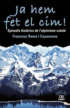 JA HEM FET EL CIM! EPISODIS HISTORICS DE L'ALPINISME CATALA