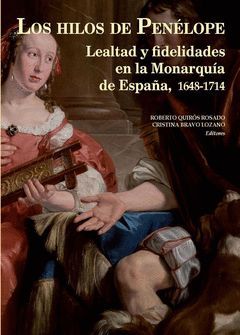 LOS HILOS DE PENELOPE. LEALTAD Y FIDELIDADES EN LA MONARQUIA DE ESPAÑA, 1648-171