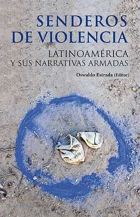 SENDEROS DE VIOLENCIA. LATINOAMERICA Y SUS NARRATIVAS ARMADAS