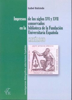IMPRESOS DE LOS SIGLOS XVI Y XVII CONSERVADOS EN LA BIBLIOTECA DE LA FUNDACION U