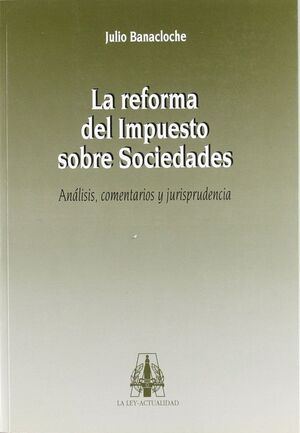 REFORMA DEL IMPUESTO SOBRE SOCIEDADES, LA -LEY ACTUALIDAD