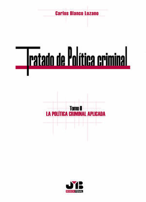 TRATADO DE POL¡TICA CRIMINAL.  TOMO II. LA POL¡TICA CRIMINAL APLICADA.